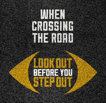 A slogan infographic displaying "look out before you step out!"