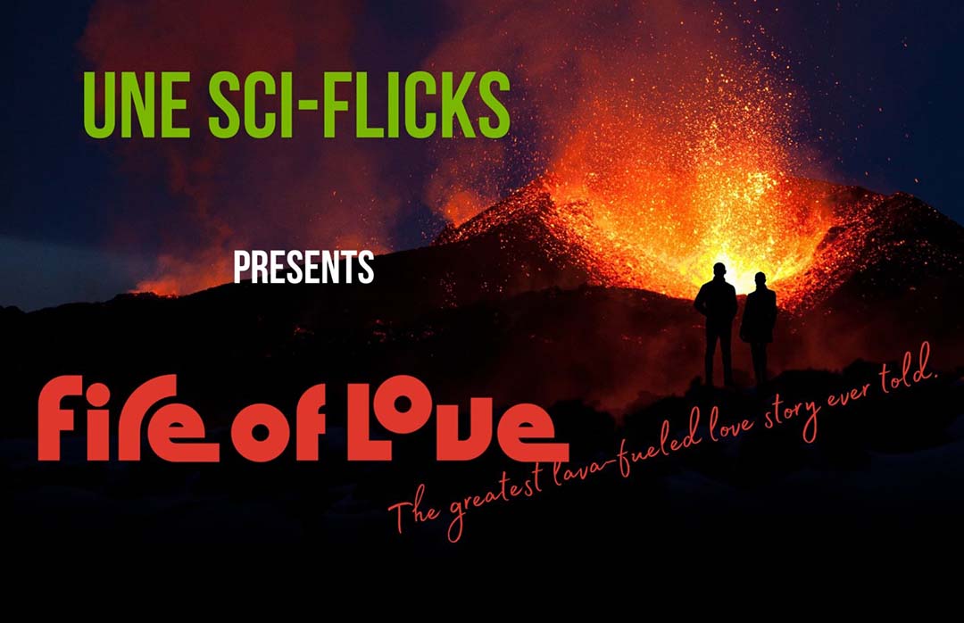 A poster showing a couple standing near a volcanic eruption. The poster says, 'UNE Sci Flicks presents 'Fire of Love', the greatest lava-fuelled love story ever told.'