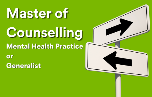 White road signs with bold black arrows point in opposite directions against a bright green background. To the left of the signs, large white text reads “Master of Counselling” with smaller text below stating “Mental Health Practice or Generalist”, visually representing a choice between the two study pathways.